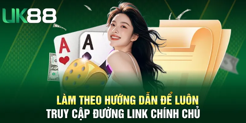 Làm theo hướng dẫn để luôn truy cập đường link chính chủ