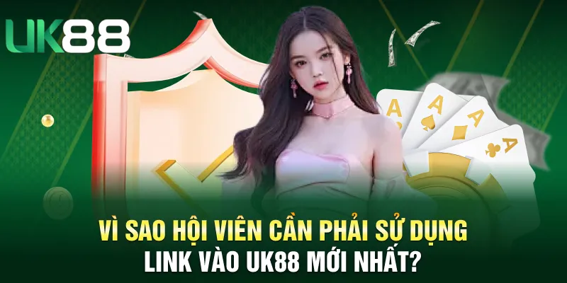 Vì sao hội viên cần phải sử dụng link vào UK88 mới nhất?