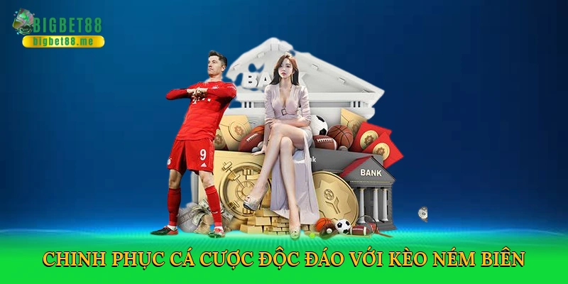 Kèo Ném Biên – Cá Cược Bóng Đá Độc Đáo Và Kịch Tính Tại Bigbet88