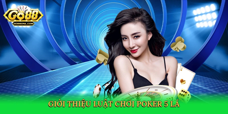 Luật Chơi Poker 5 Lá – Bí Quyết Thắng Lớn Tại Go88