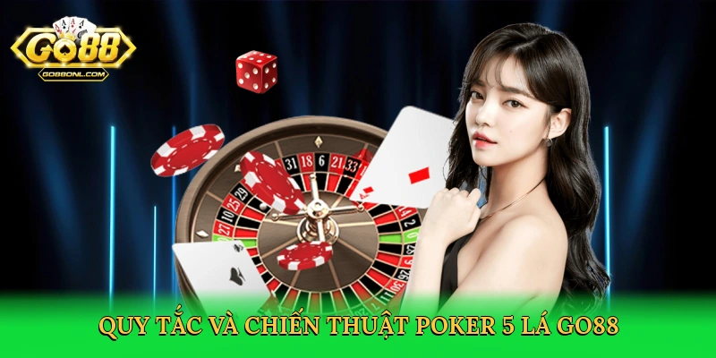 Luật Chơi Poker 5 Lá – Bí Quyết Thắng Lớn Tại Go88