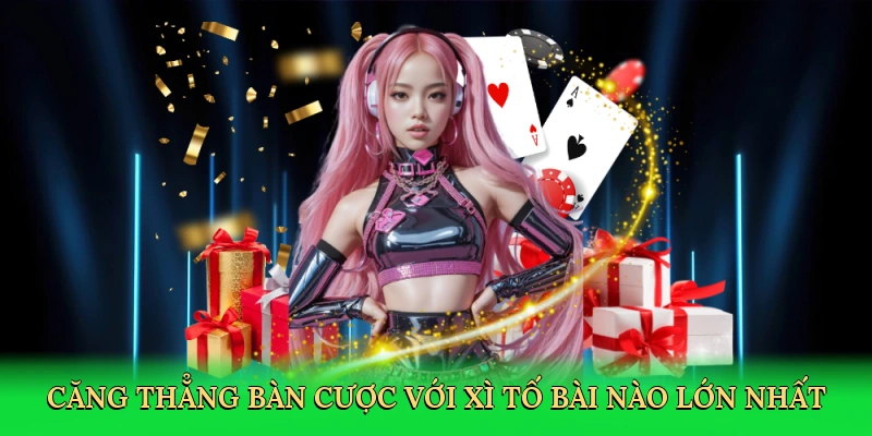 Căng thẳng bàn cược với xì tố bài nào lớn nhất