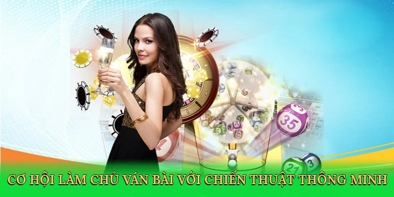 Cơ hội làm chủ ván bài với chiến thuật thông minh