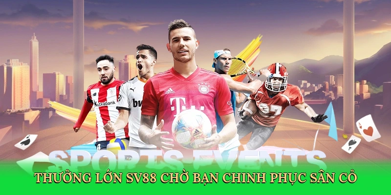 Thưởng lớn SV88 chờ bạn chinh phục sân cỏ