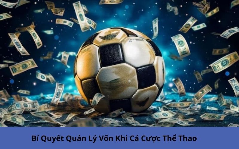 Bí Quyết Quản Lý Vốn Khi Cá Cược Thể Thao