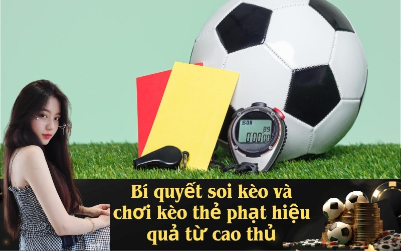 Bí quyết soi kèo và chơi kèo thẻ phạt hiệu quả từ cao thủ