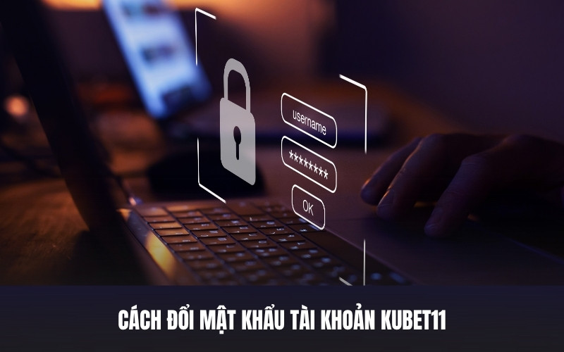 Cách Đổi Mật Khẩu Tài Khoản Kubet11