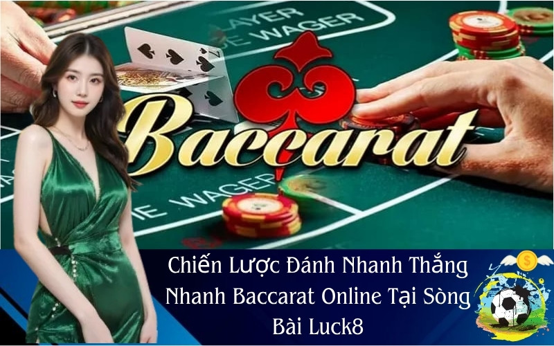 Chiến Lược Đánh Nhanh Thắng Nhanh Baccarat Online Tại Sòng Bài Luck8