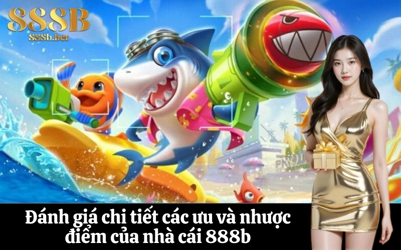 Đánh giá chi tiết các ưu và nhược điểm của nhà cái 888b