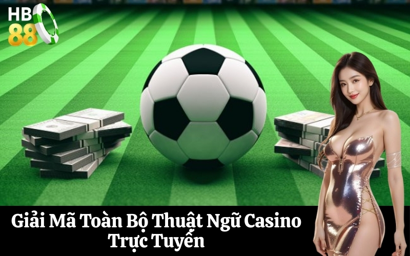 Giải Mã Toàn Bộ Thuật Ngữ Casino Trực Tuyến