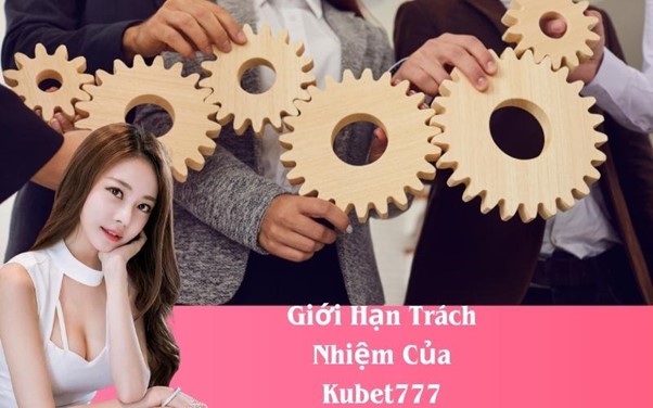 Giới Hạn Trách Nhiệm Của Kubet777