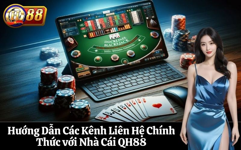 Hướng Dẫn Các Kênh Liên Hệ Chính Thức với Nhà Cái QH88