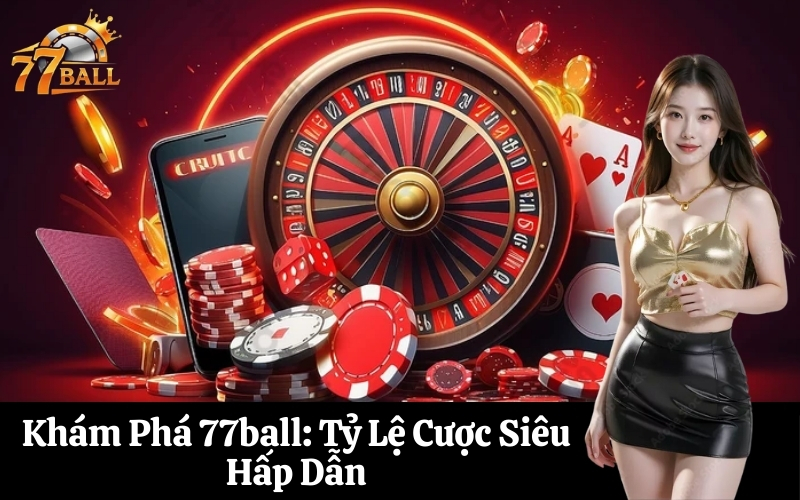 Khám Phá 77ball Tỷ Lệ Cược Siêu Hấp Dẫn