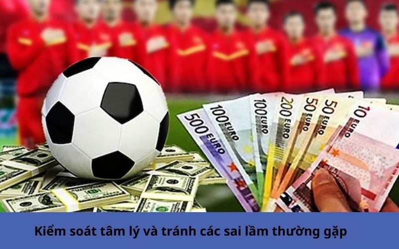 Kiểm soát tâm lý và tránh các sai lầm thường gặp