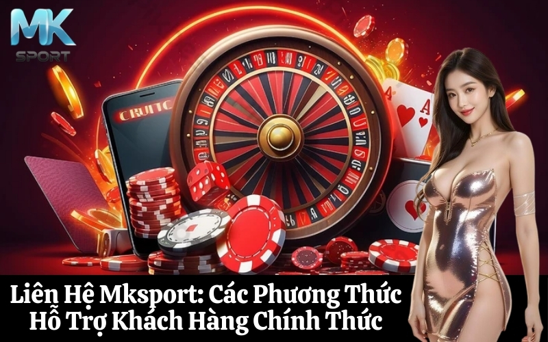 Liên Hệ Mksport Các Phương Thức Hỗ Trợ Khách Hàng Chính Thức