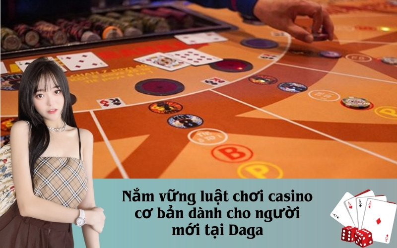 Nắm vững luật chơi casino cơ bản dành cho người mới tại Daga