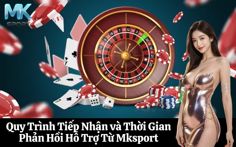 Quy Trình Tiếp Nhận và Thời Gian Phản Hồi Hỗ Trợ Từ Mksport