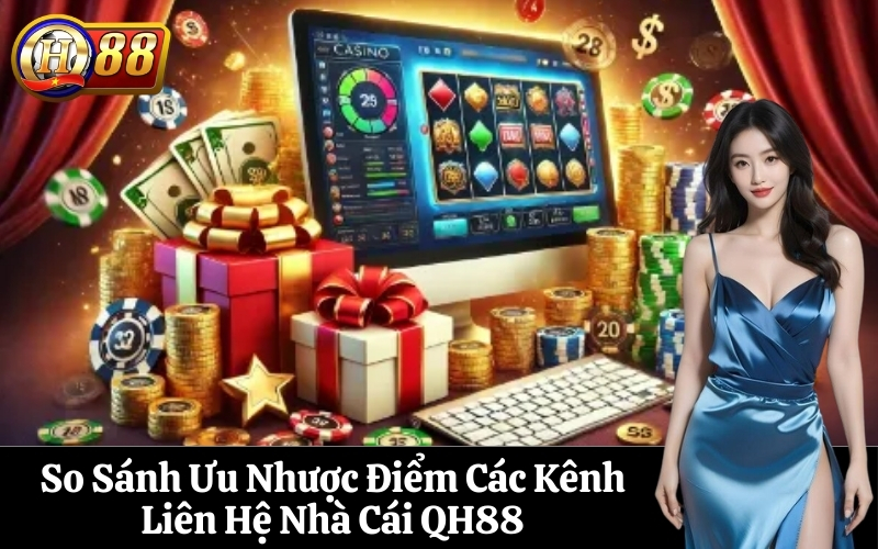 So Sánh Ưu Nhược Điểm Các Kênh Liên Hệ Nhà Cái QH88