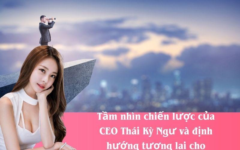 Tầm nhìn chiến lược của CEO Thái Kỳ Ngự và định hướng tương lai cho VB777