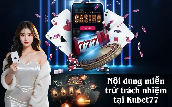 Nội dung miễn trừ trách nhiệm tại Kubet77