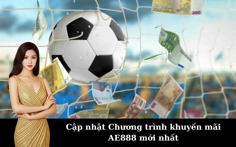 Cập nhật Chương trình khuyến mãi AE888 mới nhất
