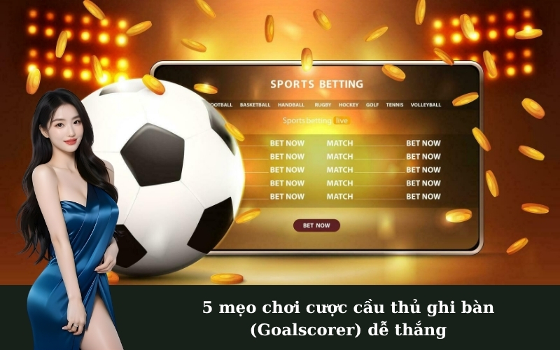 5 mẹo chơi cược cầu thủ ghi bàn (Goalscorer) dễ thắng
