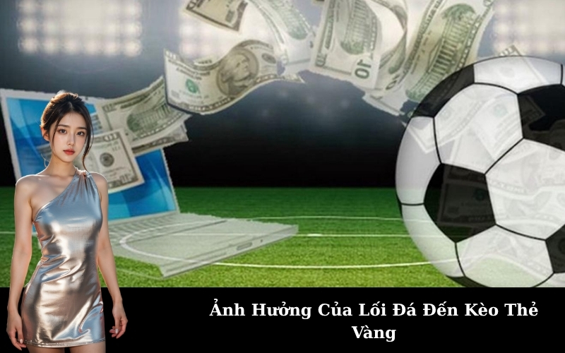 Ảnh Hưởng Của Lối Đá Đến Kèo Thẻ Vàng