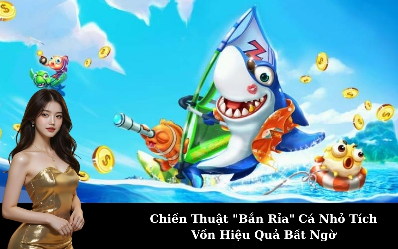 Chiến Thuật "Bắn Rỉa" Cá Nhỏ Tích Vốn Hiệu Quả Bất Ngờ