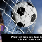 Phân Tích Trận Đấu Bóng Đá: Yếu Tố Cần Biết Trước Khi Cược