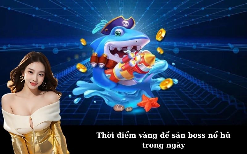 Thời điểm vàng để săn boss nổ hũ trong ngày