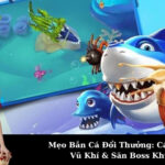 Mẹo Bắn Cá Đổi Thưởng: Cách Chọn Vũ Khí & Săn Boss Khủng